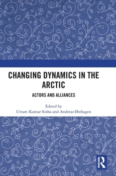 Hardcover Changing Dynamics in the Arctic: Actors and Alliances Book