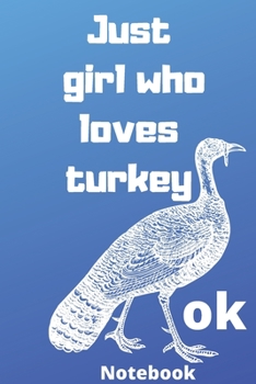 just girl who loves turkey ok notebook: Gifts for turkey lover,6*9 inches 121 pages ,notebook journal