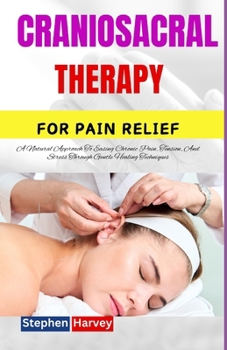 Paperback Craniosacral Therapy for Pain Relief: A Natural Approach To Easing Chronic Pain, Tension, And Stress Through Gentle Healing Techniques Book