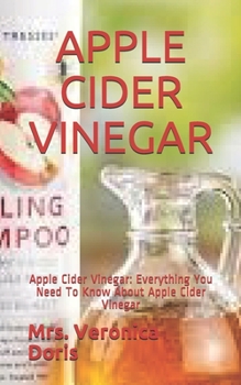 Paperback Apple Cider Vinegar: Apple Cider Vinegar: Everything You Need To Know About Apple Cider Vinegar Book