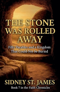 The Stone Was Rolled Away - Fifty Parables and a Kingdom That Could Not be Buried (Faith Chronicles)