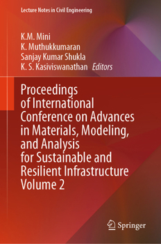 Proceedings of International Conference on Advances in Materials, Modeling, and Analysis for Sustainable and Resilient Infrastructure Volume 2 (Lecture Notes in Civil Engineering, 723)