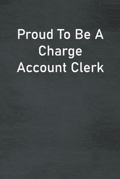 Paperback Proud To Be A Charge Account Clerk: Lined Notebook For Men, Women And Co Workers Book