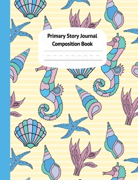 Paperback Seahorses & Shells Primary Story Journal Composition Book: Grade Level K-2 Draw and Write, Dotted Midline Creative Picture Notebook Early Childhood to Book