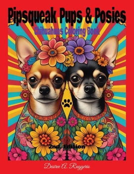 "Pipsqueak Pups & Posies" Chihuahua Coloring Book (2nd. Edition)