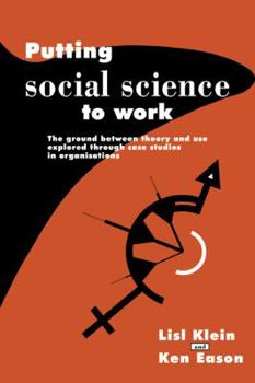 Paperback Putting Social Science to Work: The Ground Between Theory and Use Explored Through Case Studies in Organisations Book