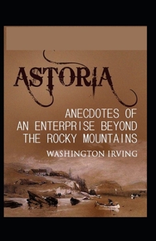 Paperback Astoria: Or, Enterprise Beyond the Rocky Mountains-Original Edition(Annotated) Book