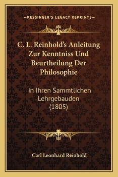 Paperback C. L. Reinhold's Anleitung Zur Kenntniss Und Beurtheilung Der Philosophie: In Ihren Sammtlichen Lehrgebauden (1805) [German] Book