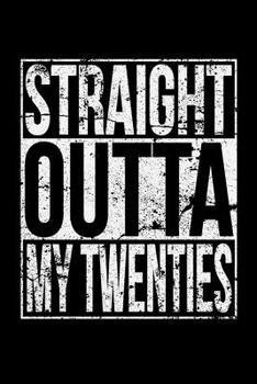 STRAIGHT OUTTA MY TWENTIES: A   Journal, Notepad, or Diary to write down your thoughts. - 120 Page - 6x9 -   College Ruled Journal - Writing Book, Personal Writing Space, Doodle, Note,   Sketchpad