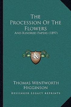 The Procession of the Flowers and Kindred Papers, with an Index of Plants and Animals Mentioned... - Primary Source Edition