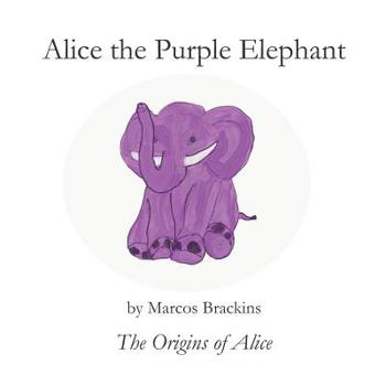 Paperback Alice the Purple Elephant: The Origins of Alice Book