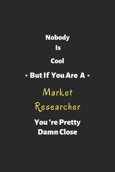 Paperback Nobody is cool but if you are a Market Researcher you're pretty damn close: Market Researcher notebook, perfect gift for Market Researcher Book