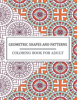 Paperback Geometric Shapes and Patterns Coloring Book For Adult: Geometric Patterns Coloring Book Stress Relieving Designs that are Great for Relaxation. Perfec Book
