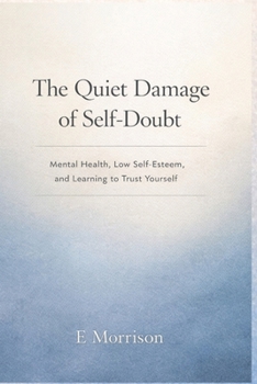 The Quiet Damage of Self-Doubt: Mental Health, Low Self-Esteem, and Learning to Trust Yourself