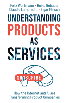 Hardcover Understanding Products as Services: How the Internet and AI Are Transforming Product Companies Book
