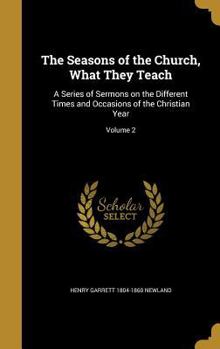 The Seasons of the Church, What They Teach: A Series of Sermons on the Different Times and Occasions of the Christian Year; Volume 2