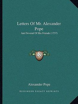Letters of Mr. Alexander Pope, and Several of His Friends