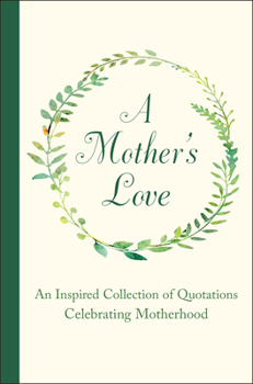 Hardcover A Mother's Love: An Inspired Collection of Quotations Celebrating Motherhood Book