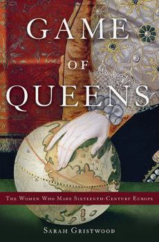 Hardcover Game of Queens: The Women Who Made Sixteenth-Century Europe Book