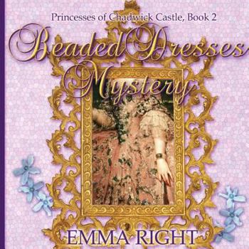 Beaded Dresses Mystery - Book #2 of the Princesses of Chadwick Castle Complete