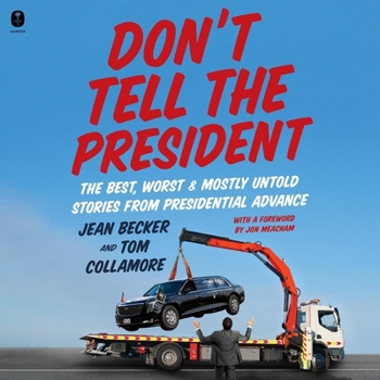 Don't Tell the President: The Best, Worst, and Mostly Untold Stories from Presidential Advance