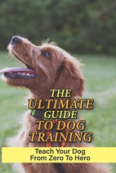 Paperback The Ultimate Guide To Dog Training: Teach Your Dog From Zero To Hero: Dog Training Exercises Book