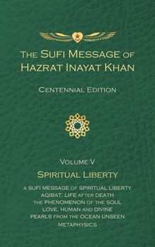 Sufi Message of Hazrat Inayat Khan Vol. 5 Centennial Edition: Spiritual Liberty (The Sufi Message of Hazrat Inayat Khan, Centennial Edition)