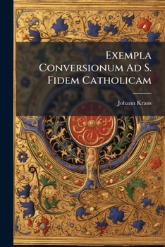Paperback Exempla Conversionum Ad S. Fidem Catholicam: Cum Nonnullis Ecclesiae Catholicae Statum Concernentibus Book