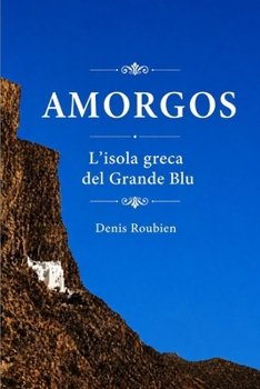 Amorgos. L'isola greca del Grande Blu (Viaggio nella cultura e nel paesaggio) (Italian Edition)
