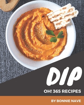 Paperback Oh! 365 Dip Recipes: Dip Cookbook - Your Best Friend Forever Book