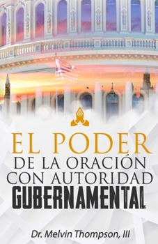 El PODER DE LA ORACIÓN CON AUTORIDAD GUBERNAMENTAL: Gobernando la tierra a través de la oración