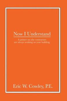 Paperback Now I Understand: A primer on why contractors are always working on your building. Book