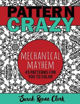 Paperback Pattern Crazy: Mechanical Mayhem - Adult Coloring Book: 45 robotic steampunk patterns for you to color Book