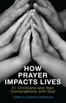 Paperback How Prayer Impacts Lives: 41 Christians and Their Conversations with God Book