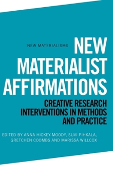 Hardcover New Materialist Affirmations: Creative Research Interventions in Methods and Practice Book