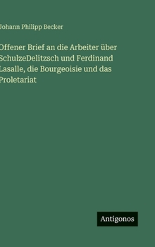 Offener Brief an die Arbeiter über SchulzeDelitzsch und Ferdinand Lasalle, die Bourgeoisie und das Proletariat (German Edition)