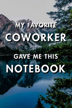 My Favorite Coworker Gave Me This Notebook: Blank Lined Journal Notebook, Size 6x9, Gift Idea for Boss, Employee, Coworker, Friends, Office, Gift ... Year Resolutions & Goals, Christmas, Birthday