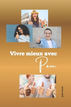 Paperback Mieux vivre avec peu: Retrouve la liberté, la paix et le sens grace a une vie simple et consciente [French] Book