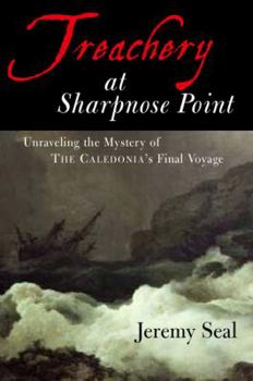 Hardcover Treachery at Sharpnose Point: Unraveling the Mystery of the Caledonia's Final Voyage Book