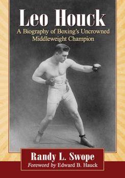 Paperback Leo Houck: A Biography of Boxing's Uncrowned Middleweight Champion Book
