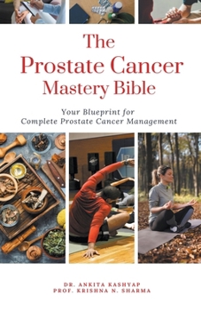 Paperback The Prostate Cancer Mastery Bible: Your Blueprint For Complete Prostate Cancer Management Book