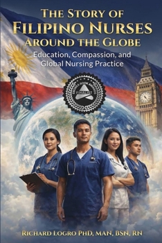The Story of Filipino Nurses Around the Globe (Education, Compassion, and Global Nursing Practice