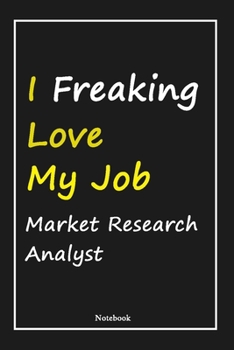 Paperback I Freaking Love My Job Market Research Analyst: Market Research Analyst Notebook with Unique Touch For Every Market Research Analyst - Diary - 120 Pag Book