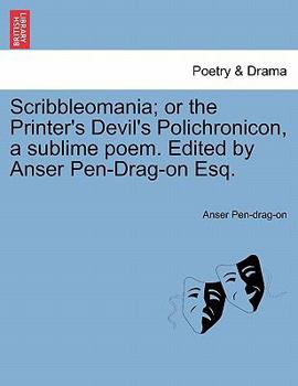 Paperback Scribbleomania; Or the Printer's Devil's Polichronicon, a Sublime Poem. Edited by Anser Pen-Drag-On Esq. Book
