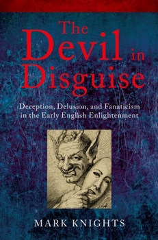 Hardcover The Devil in Disguise: Deception, Delusion, and Fanaticism in the Early English Enlightenment Book