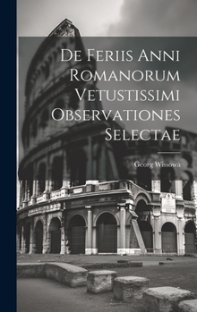 Hardcover De Feriis Anni Romanorum Vetustissimi Observationes Selectae [Latin] Book