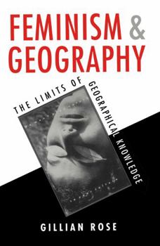 Hardcover Feminism and Geography: The Limits of Geographical Knowledge Book