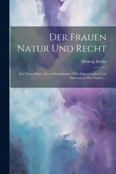 Paperback Der Frauen Natur Und Recht: Zur Frauenfrage. Zwei Abhandlungen Über Eigenschaften Und Stimmrecht Der Frauen ... [German] Book