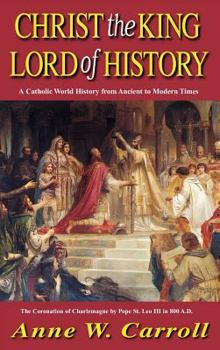 Hardcover Christ the King Lord of History: A Catholic World History from Ancient to Modern Times Book