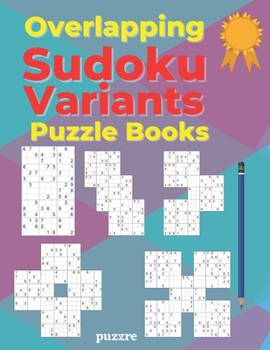 Paperback Overlapping Sudoku Variants Puzzle Books: Sudoku Variations Featuring Sudoku Twins, Triathlon A, Triathlon B, Samurai, Marathon [Large Print] Book